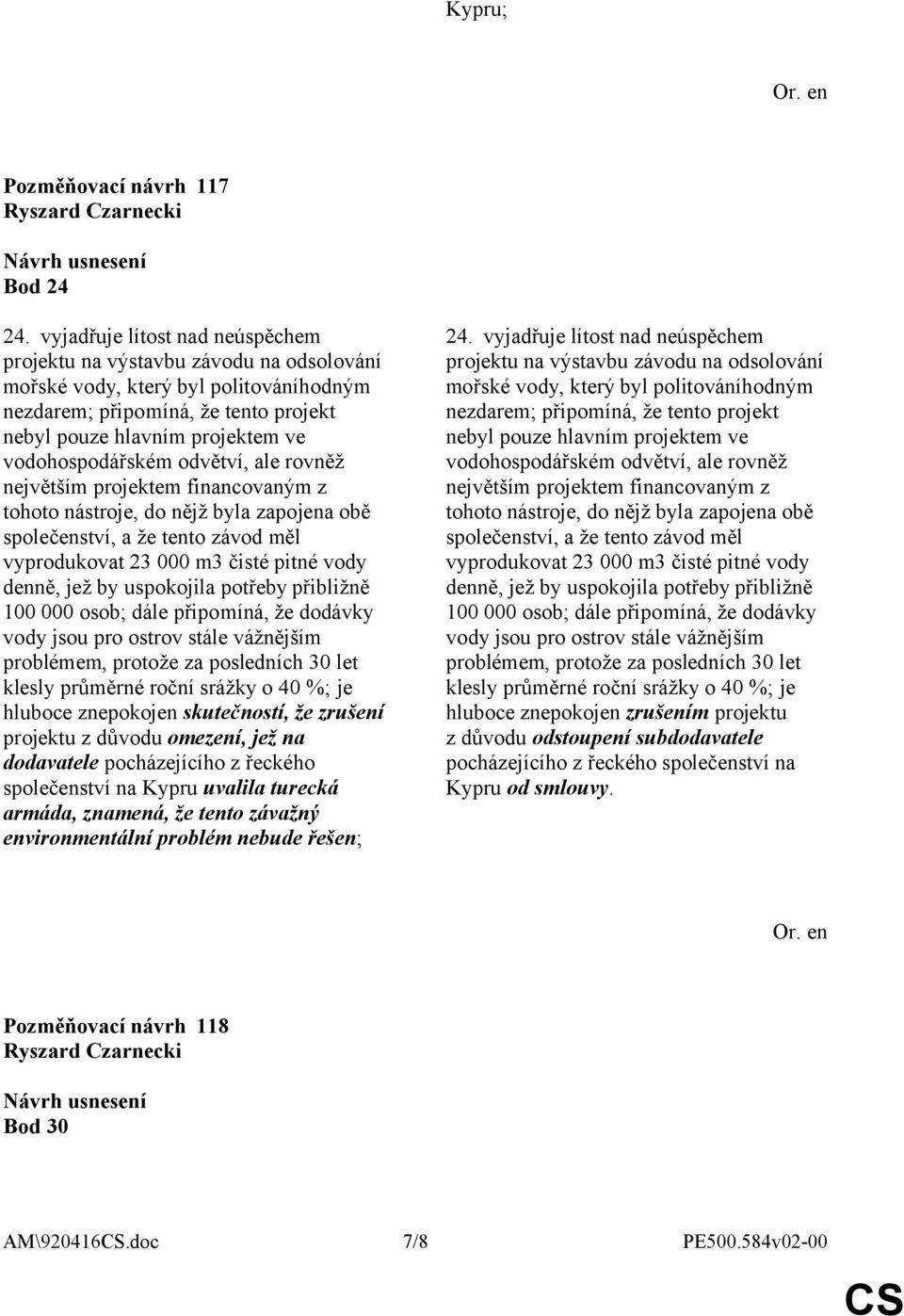 vodohospodářském odvětví, ale rovněž největším projektem financovaným z tohoto nástroje, do nějž byla zapojena obě společenství, a že tento závod měl vyprodukovat 23 000 m3 čisté pitné vody denně,