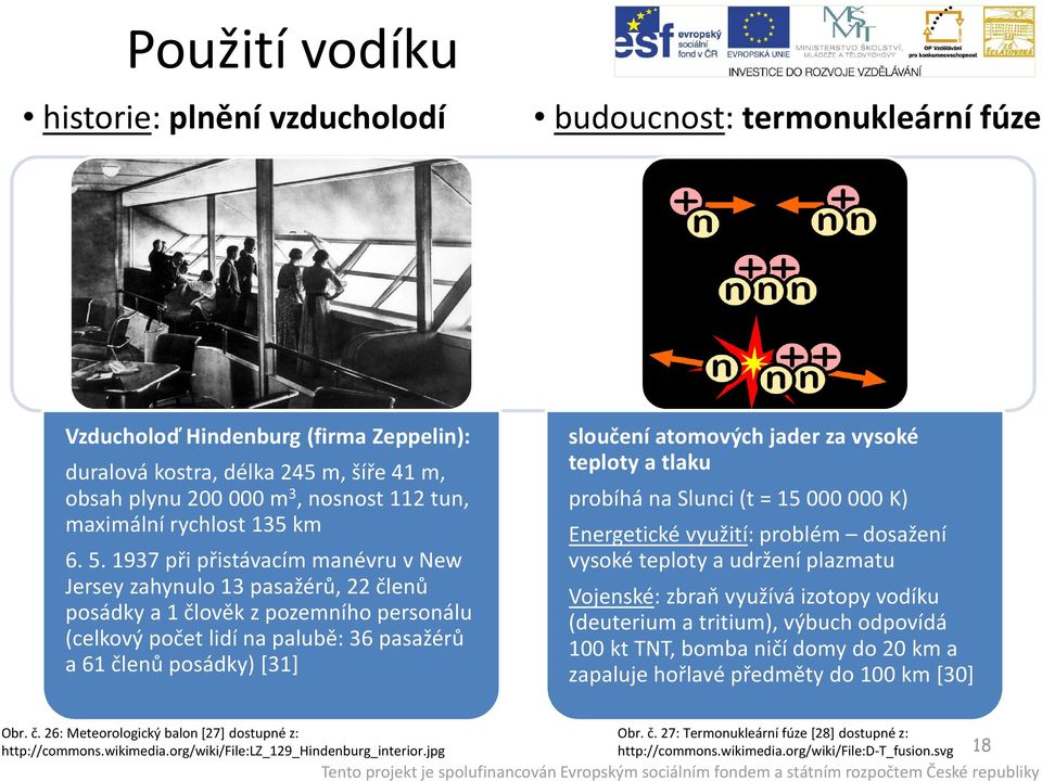 1937 při přistávacím manévru v New Jerseyzahynulo 13 pasažérů, 22 členů posádky a 1 člověk z pozemního personálu (celkový počet lidí na palubě: 36 pasažérů a 61 členů posádky) [31] sloučení atomových