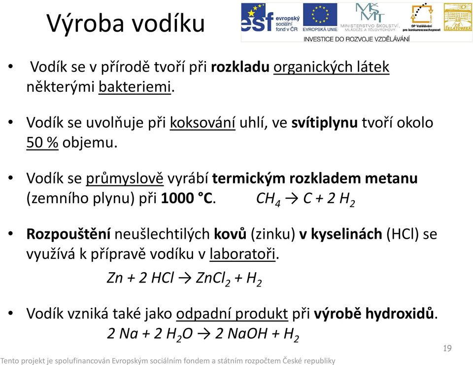 Vodík se průmyslověvyrábí termickým rozkladem metanu (zemního plynu) při 1000 C.