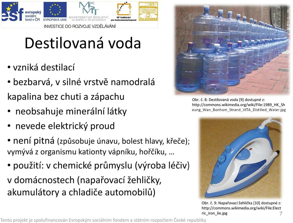 (napařovací žehličky, akumulátory a chladiče automobilů) Obr. č. 8: Destilovaná voda [9] dostupné z: http://commons.wikimedia.