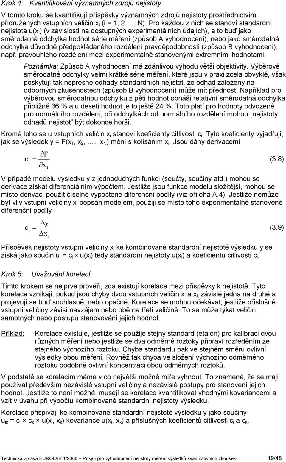 důvodě předpokládaého rozděleí pravděpodobost (způsob B vyhodoceí), apř. pravoúhlého rozděleí mez expermetálě staoveým extrémím hodotam. Pozámka: Způsob A vyhodoceí má zdálvou výhodu větší objektvty.