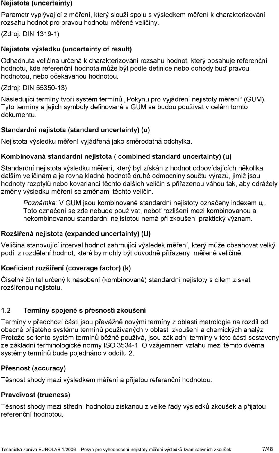 pravou hodotou, ebo očekávaou hodotou. (Zdroj: DIN 55350-3) Následující termíy tvoří systém termíů Pokyu pro vyjádřeí ejstoty měřeí (GUM).