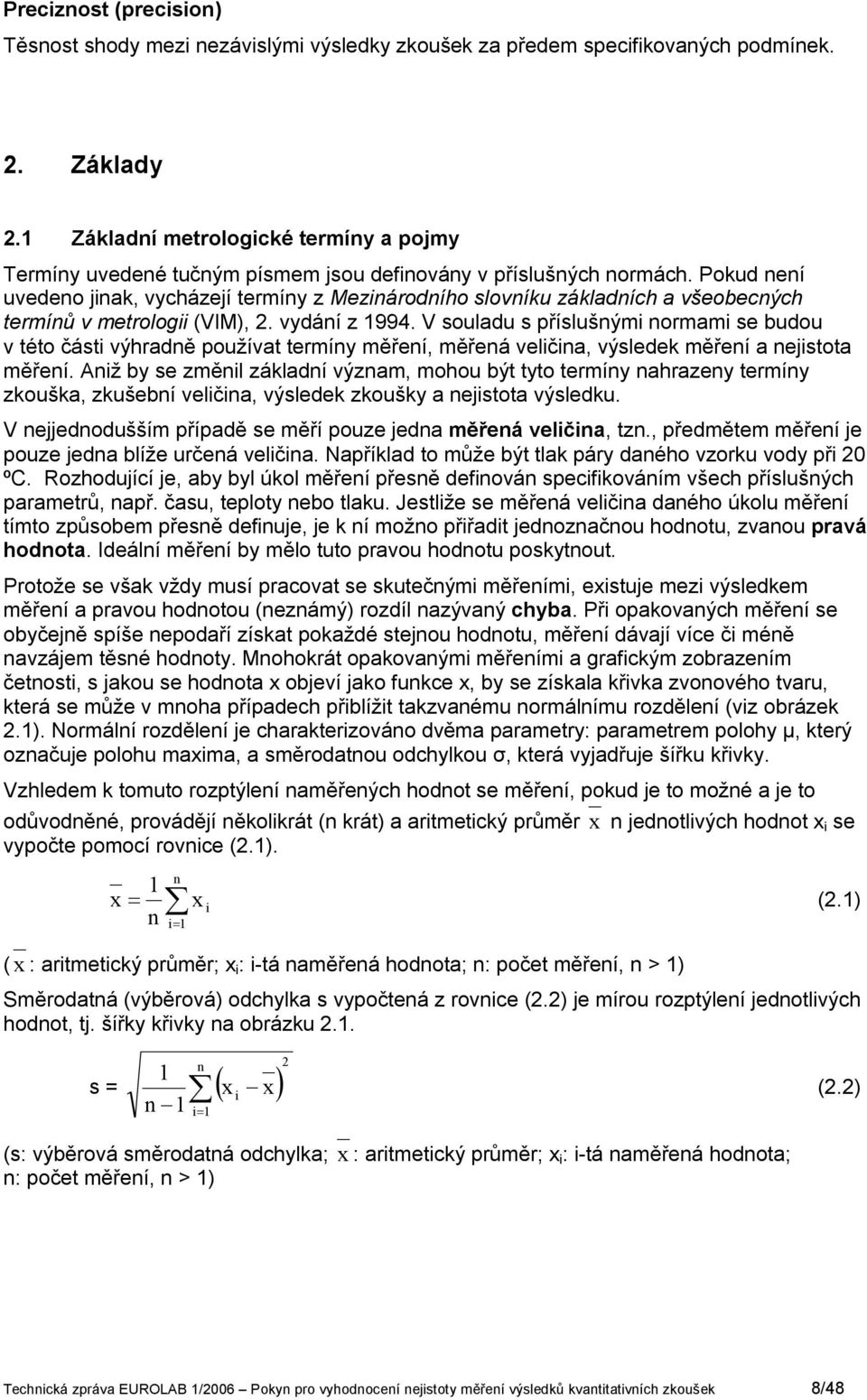 V souladu s příslušým ormam se budou v této část výhradě používat termíy měřeí, měřeá velča, výsledek měřeí a ejstota měřeí.