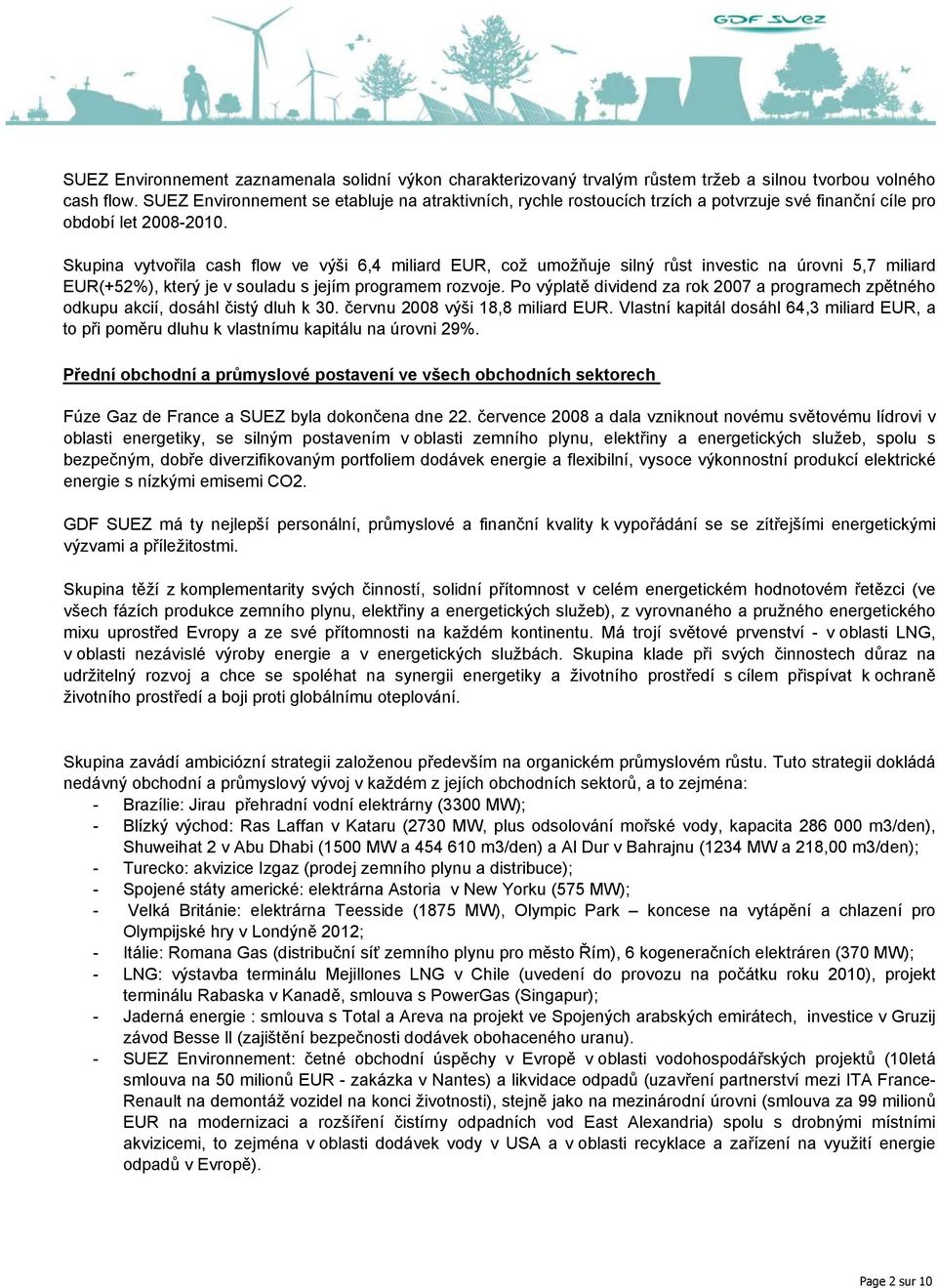 Skupina vytvořila cash flow ve výši 6,4 miliard EUR, což umožňuje silný růst investic na úrovni 5,7 miliard EUR(+52%), který je v souladu s jejím programem rozvoje.