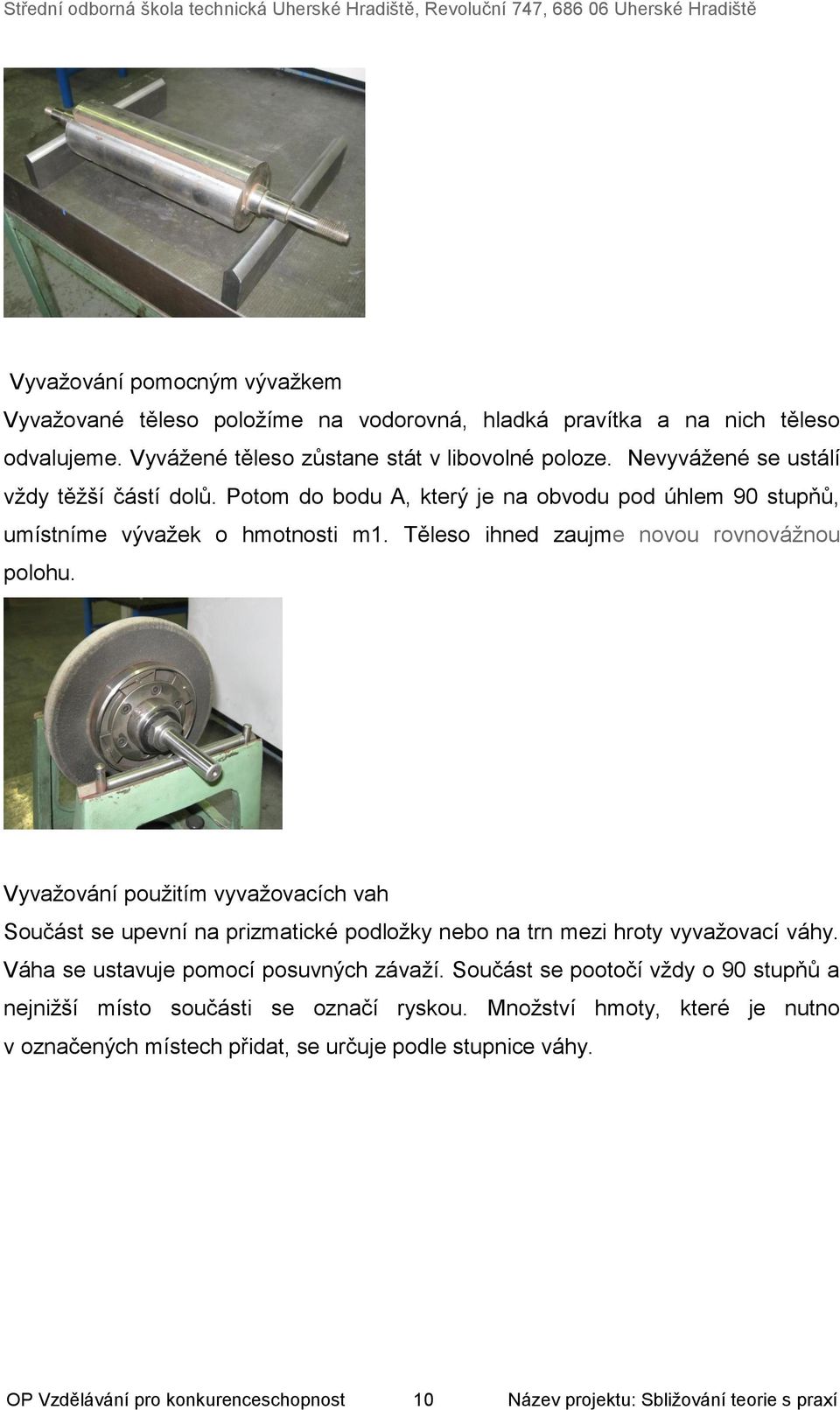 Vyvažování použitím vyvažovacích vah Součást se upevní na prizmatické podložky nebo na trn mezi hroty vyvažovací váhy. Váha se ustavuje pomocí posuvných závaží.