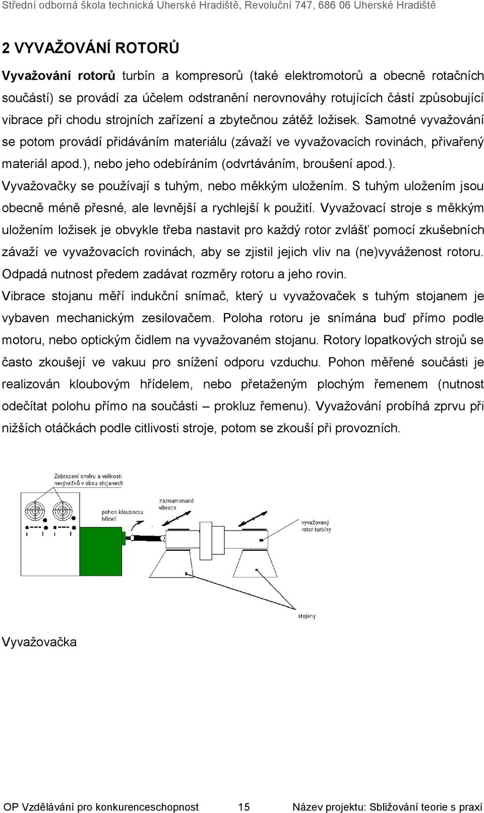 ), nebo jeho odebíráním (odvrtáváním, broušení apod.). Vyvažovačky se používají s tuhým, nebo měkkým uložením. S tuhým uložením jsou obecně méně přesné, ale levnější a rychlejší k použití.