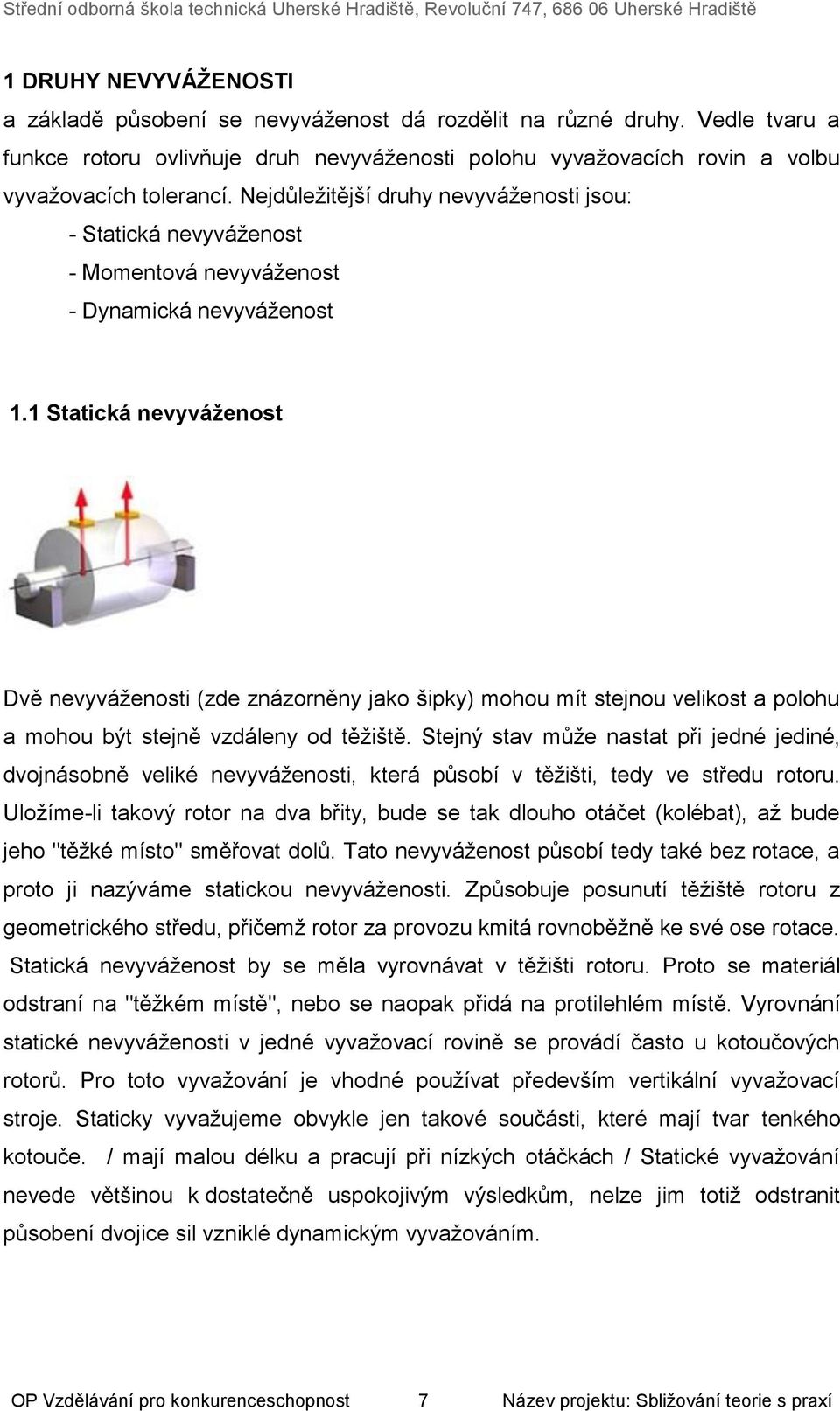 1 Statická nevyváženost Dvě nevyváženosti (zde znázorněny jako šipky) mohou mít stejnou velikost a polohu a mohou být stejně vzdáleny od těžiště.