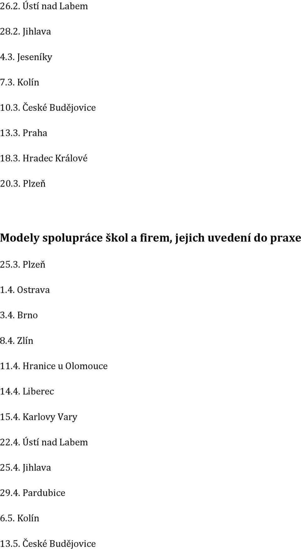 4. Ostrava 3.4. Brno 8.4. Zlín 11.4. Hranice u Olomouce 14.4. Liberec 15.4. Karlovy Vary 22.