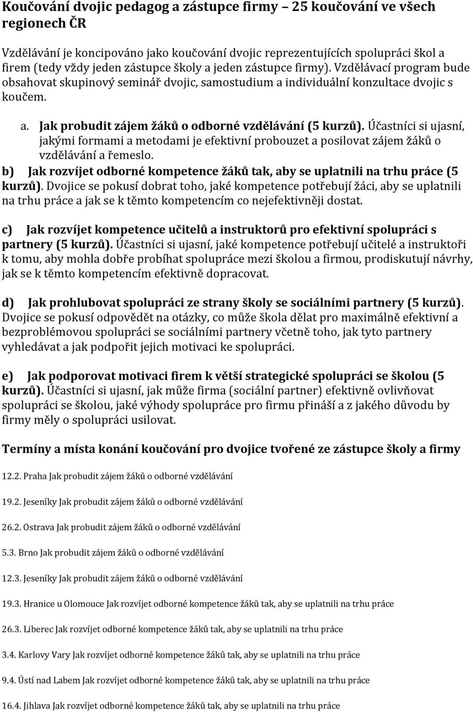 Účastníci si ujasní, jakými formami a metodami je efektivní probouzet a posilovat zájem žáků o vzdělávání a řemeslo.