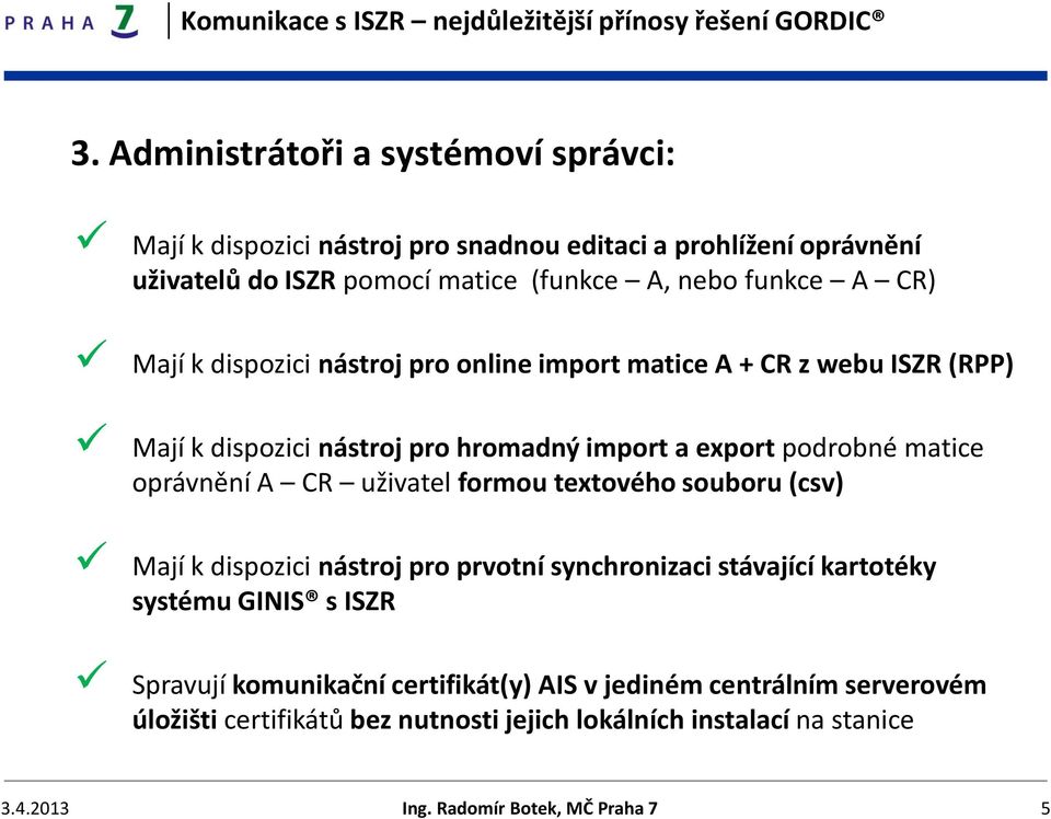 oprávnění A CR uživatel formou textového souboru (csv) Mají k dispozici nástroj pro prvotní synchronizaci stávající kartotéky systému GINIS s ISZR Spravují