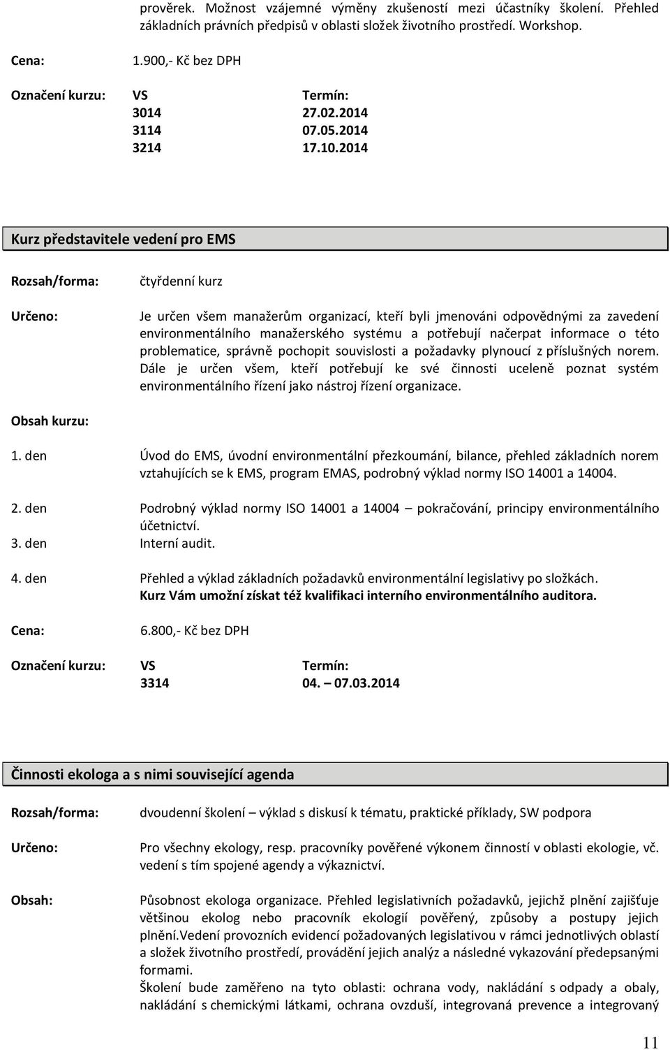 2014 Kurz představitele vedení pro EMS čtyřdenní kurz Je určen všem manažerům organizací, kteří byli jmenováni odpovědnými za zavedení environmentálního manažerského systému a potřebují načerpat