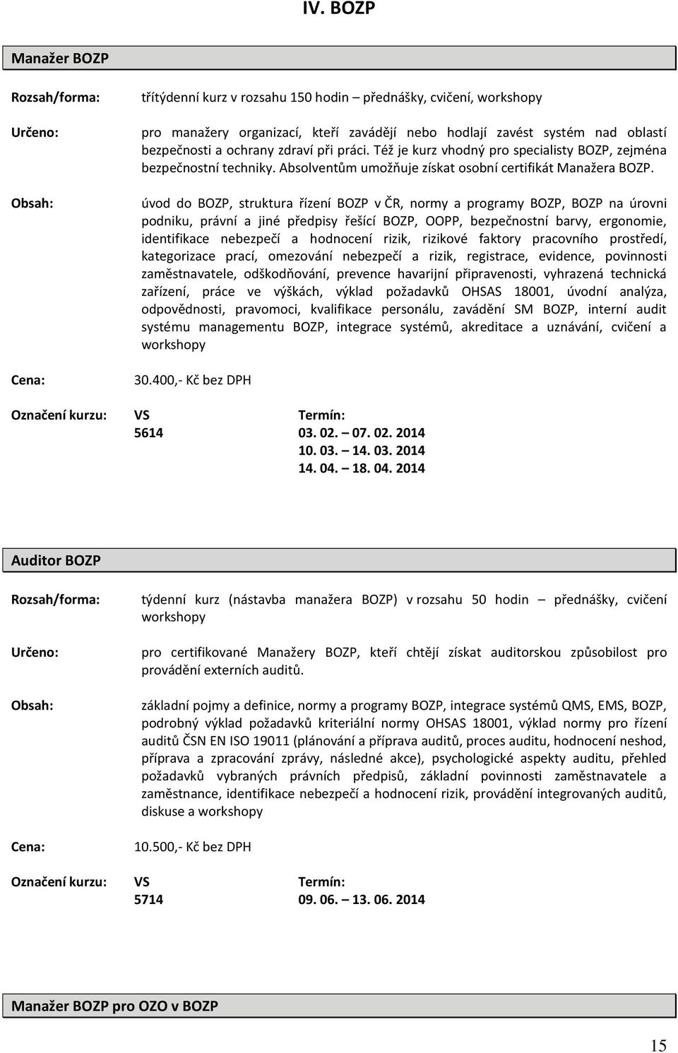 úvod do BOZP, struktura řízení BOZP v ČR, normy a programy BOZP, BOZP na úrovni podniku, právní a jiné předpisy řešící BOZP, OOPP, bezpečnostní barvy, ergonomie, identifikace nebezpečí a hodnocení