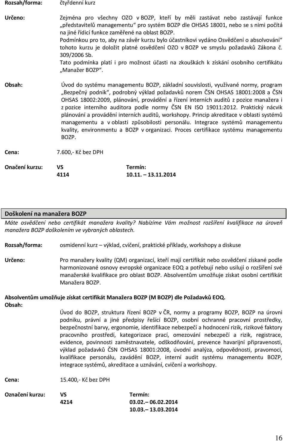 309/2006 Sb. Tato podmínka platí i pro možnost účasti na zkouškách k získání osobního certifikátu Manažer BOZP.