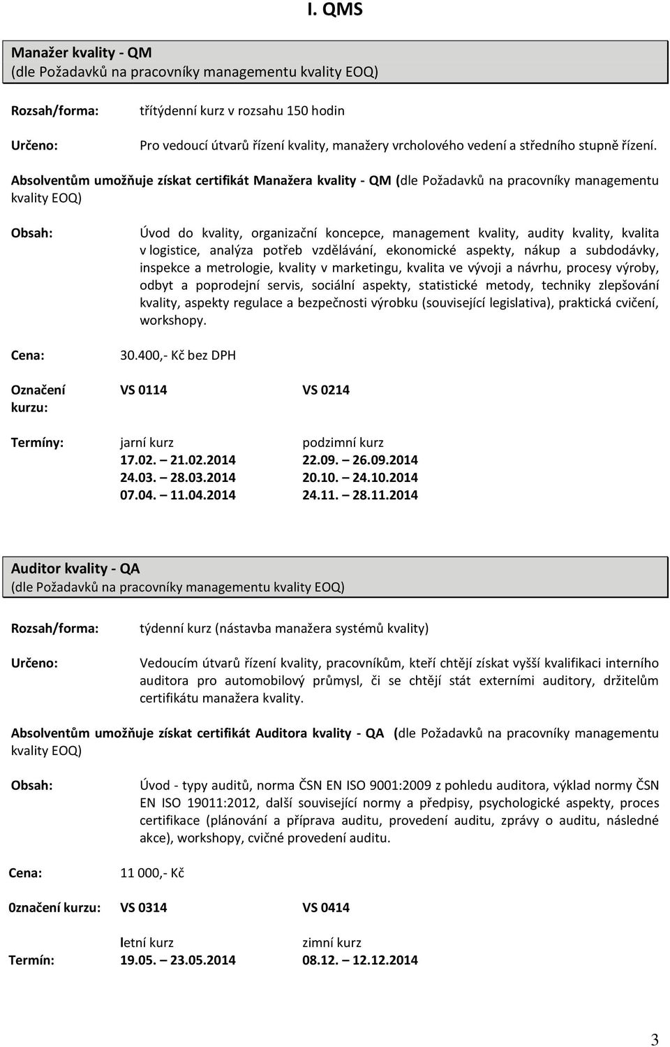 Absolventům umožňuje získat certifikát Manažera kvality - QM (dle Požadavků na pracovníky managementu kvality EOQ) Označení kurzu: Úvod do kvality, organizační koncepce, management kvality, audity