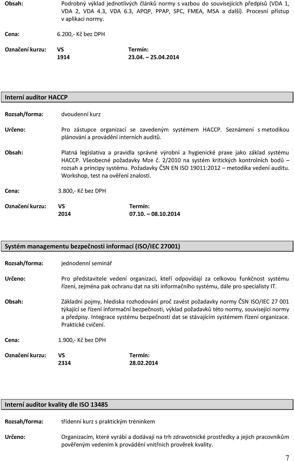 Platná legislativa a pravidla správné výrobní a hygienické praxe jako základ systému HACCP. Všeobecné požadavky Mze č. 2/2010 na systém kritických kontrolních bodů rozsah a principy systému.