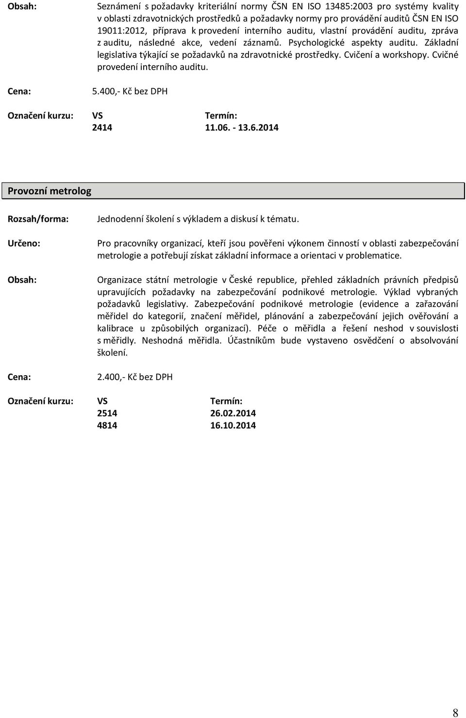 Základní legislativa týkající se požadavků na zdravotnické prostředky. Cvičení a workshopy. Cvičné provedení interního auditu. 5.400,- Kč bez DPH 2414 11.06.