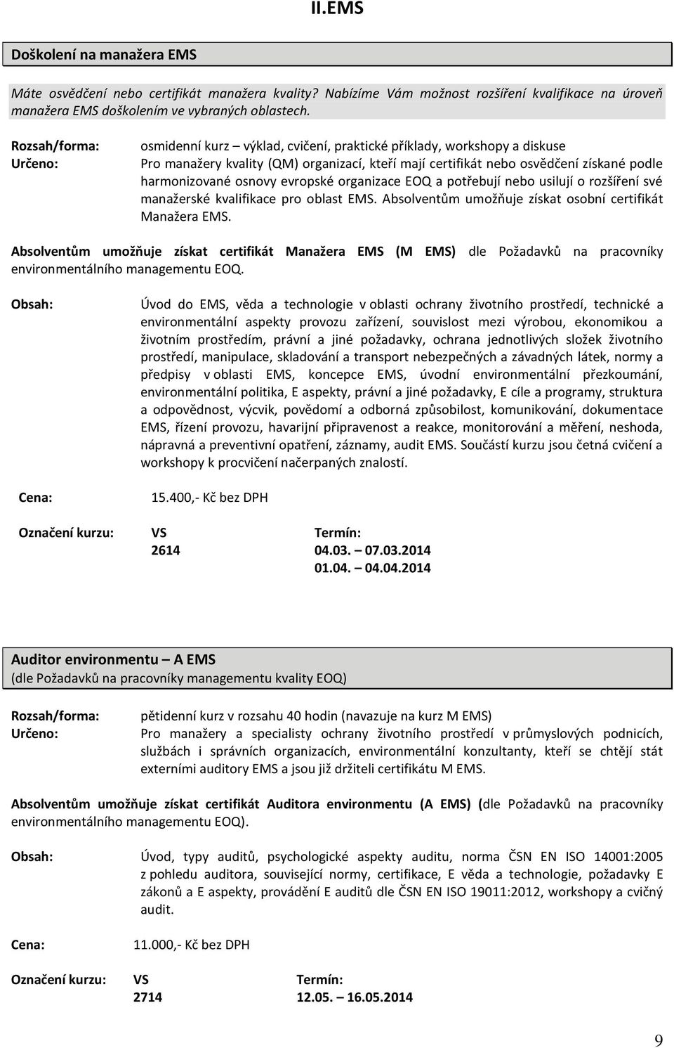 organizace EOQ a potřebují nebo usilují o rozšíření své manažerské kvalifikace pro oblast EMS. Absolventům umožňuje získat osobní certifikát Manažera EMS.