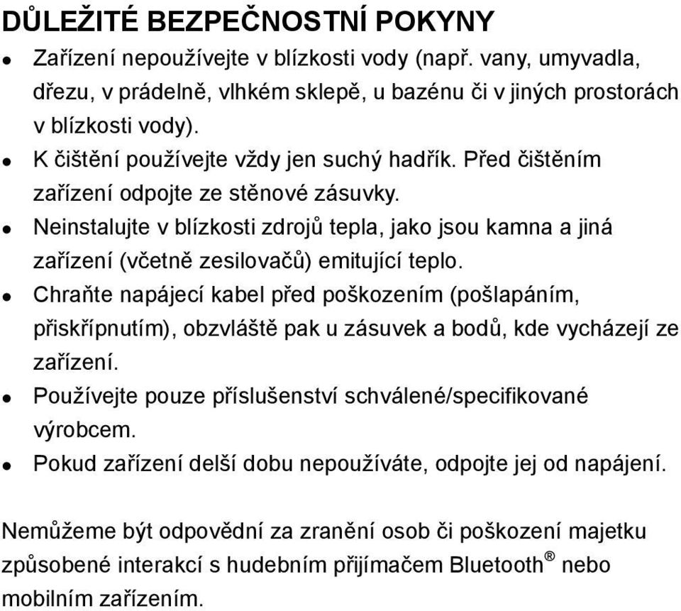 Neinstalujte v blízkosti zdrojů tepla, jako jsou kamna a jiná zařízení (včetně zesilovačů) emitující teplo.