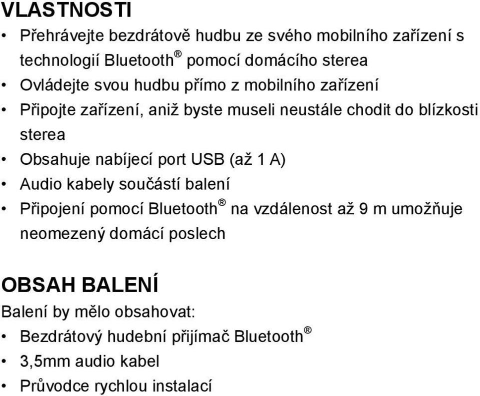 nabíjecí port USB (až 1 A) Audio kabely součástí balení Připojení pomocí Bluetooth na vzdálenost až 9 m umožňuje neomezený