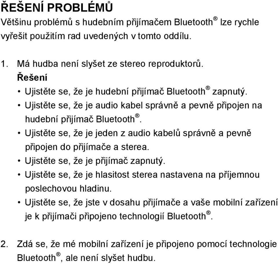 Ujistěte se, že je jeden z audio kabelů správně a pevně připojen do přijímače a sterea. Ujistěte se, že je přijímač zapnutý.