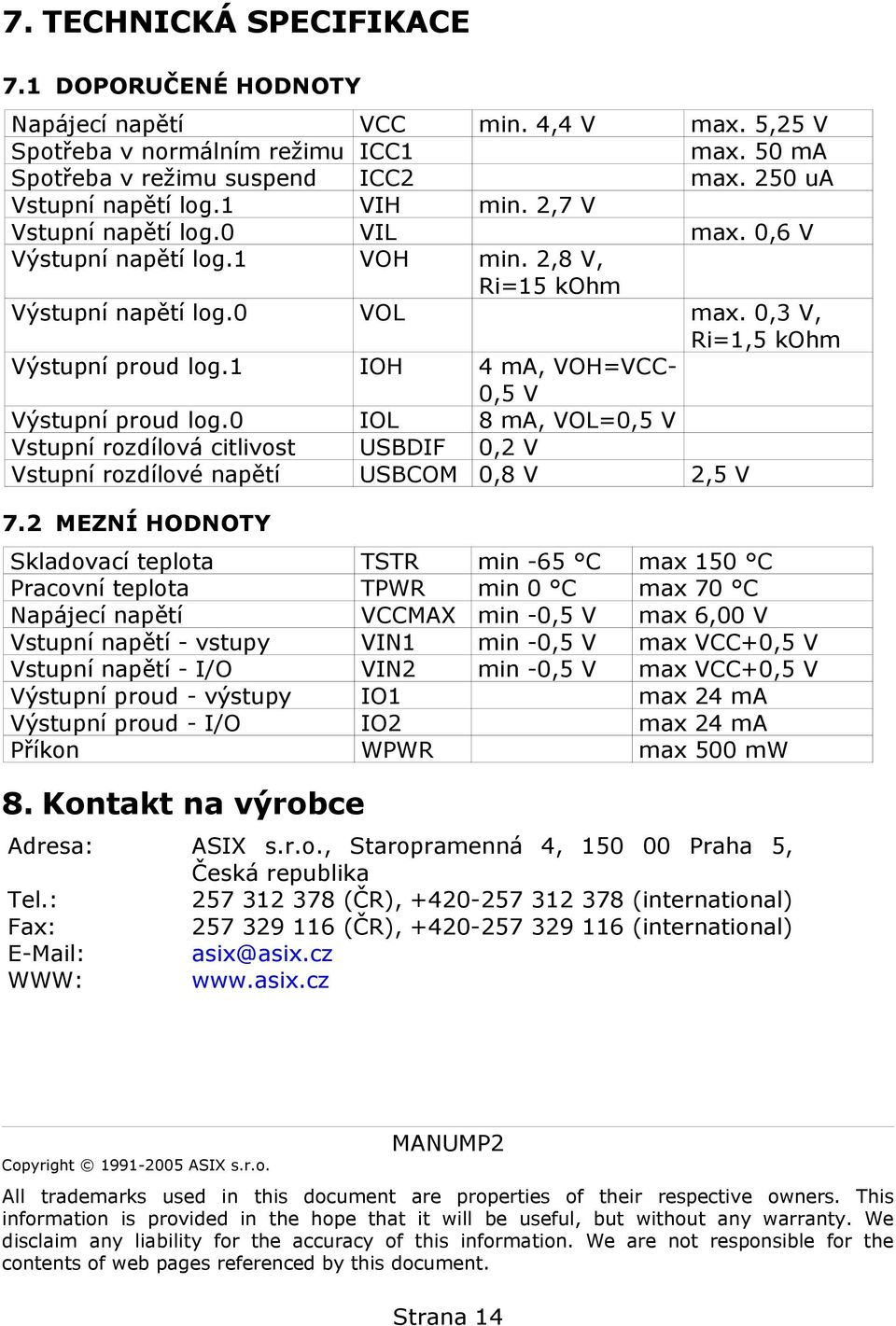 1 IOH 4 ma, VOH=VCC- 0,5 V Výstupní proud log.0 IOL 8 ma, VOL=0,5 V Vstupní rozdílová citlivost USBDIF 0,2 V Vstupní rozdílové napětí USBCOM 0,8 V 2,5 V 7.