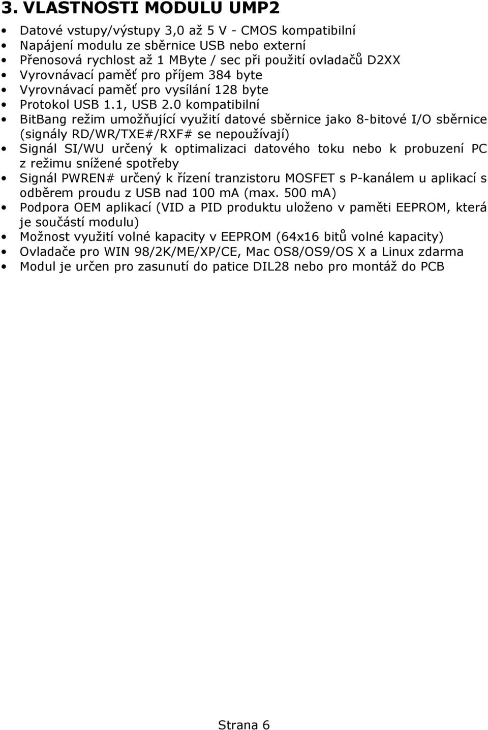 0 kompatibilní BitBang režim umožňující využití datové sběrnice jako 8-bitové I/O sběrnice (signály RD/WR/TXE#/RXF# se nepoužívají) Signál SI/WU určený k optimalizaci datového toku nebo k probuzení