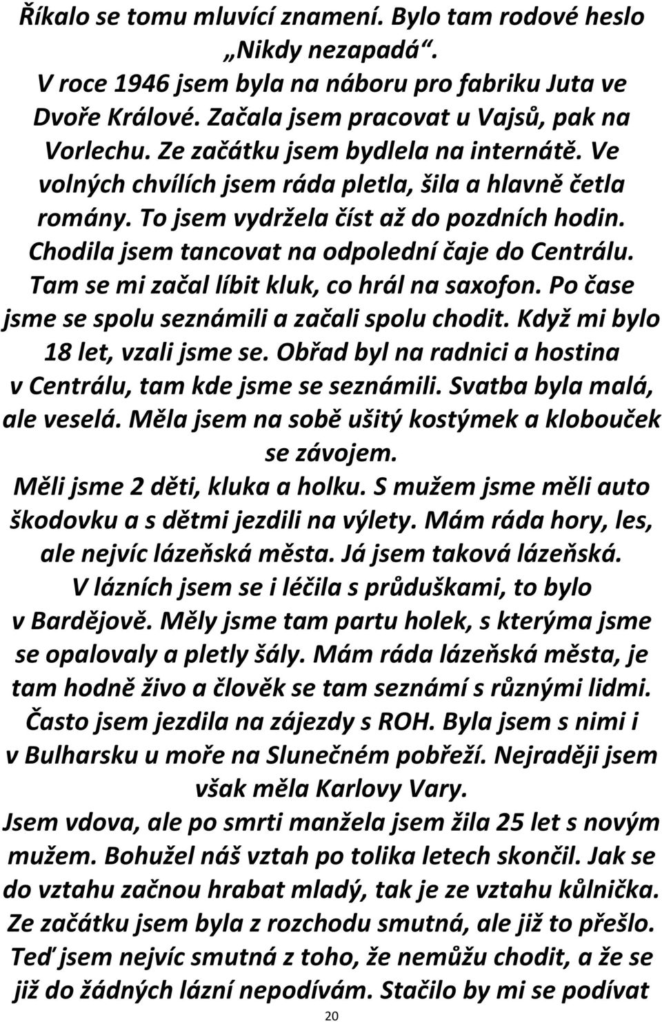 Tam se mi začal líbit kluk, co hrál na saxofon. Po čase jsme se spolu seznámili a začali spolu chodit. Když mi bylo 18 let, vzali jsme se.