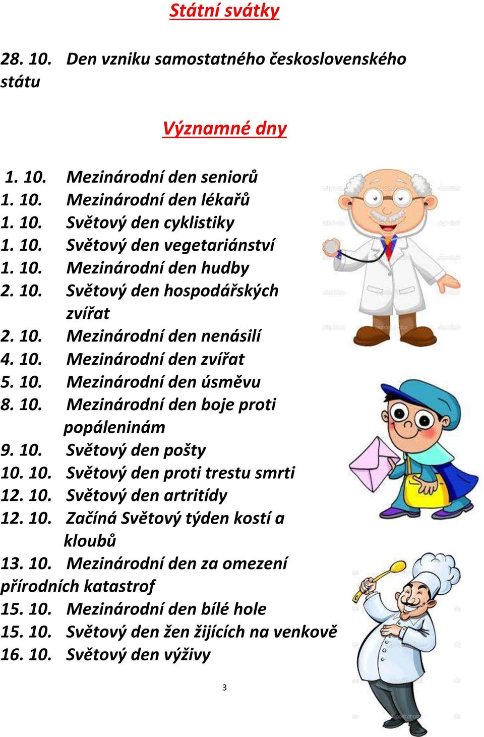 10. Světový den pošty 10. 10. Světový den proti trestu smrti 12. 10. Světový den artritídy 12. 10. Začíná Světový týden kostí a kloubů 13. 10. Mezinárodní den za omezení přírodních katastrof 15.