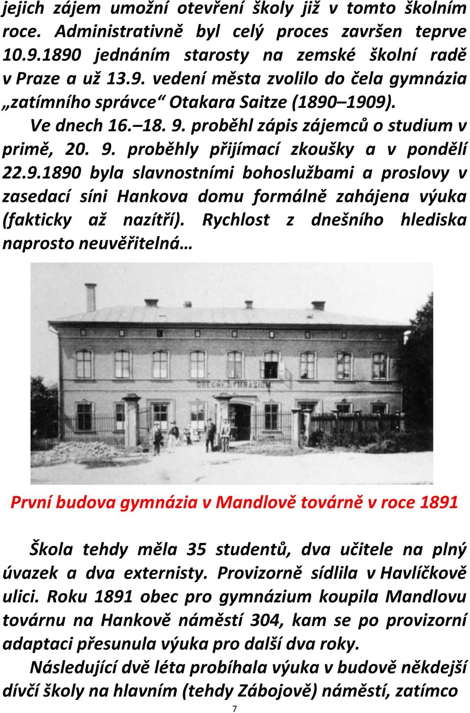 Rychlost z dnešního hlediska naprosto neuvěřitelná První budova gymnázia v Mandlově továrně v roce 1891 Škola tehdy měla 35 studentů, dva učitele na plný úvazek a dva externisty.