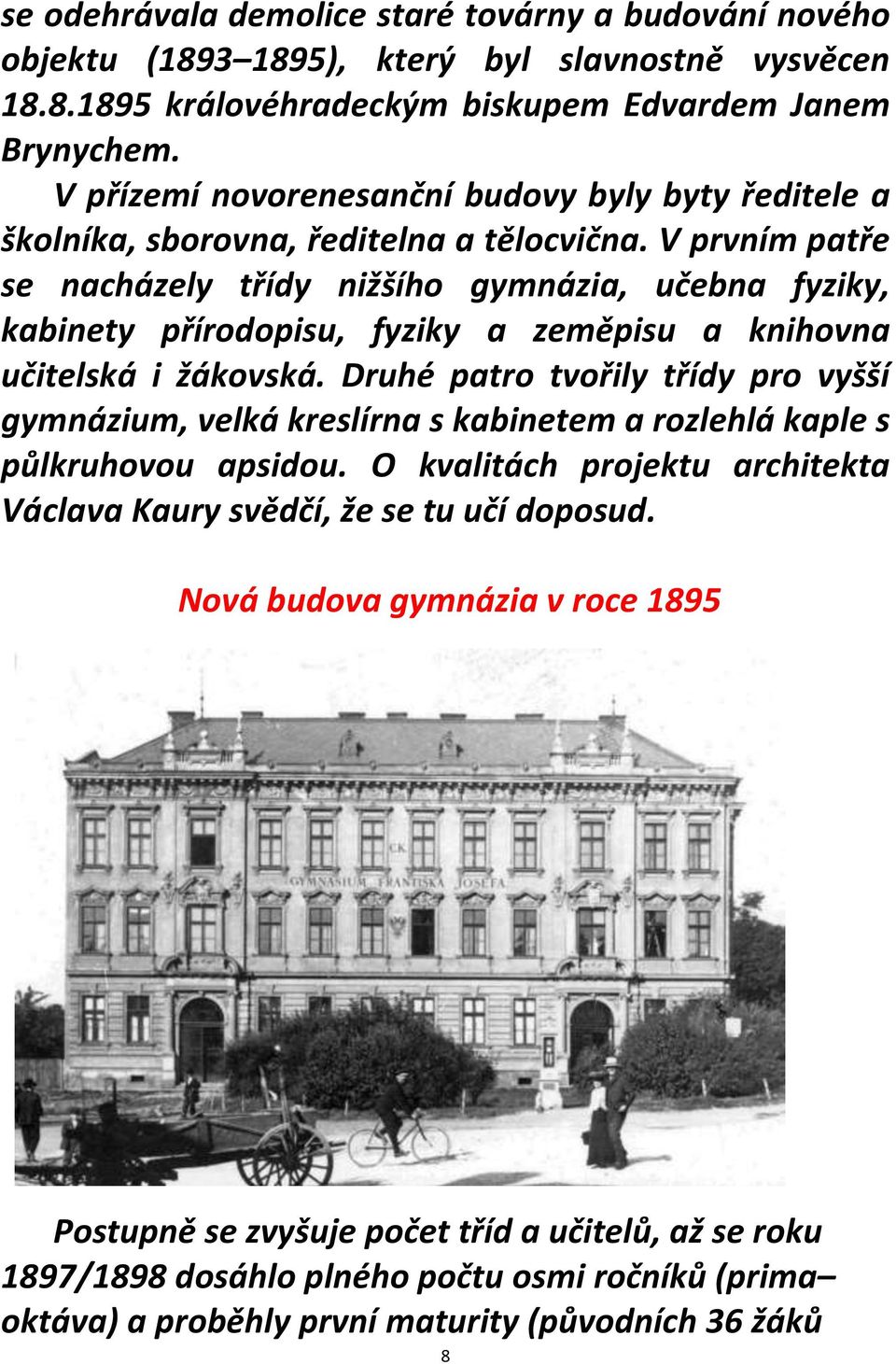 V prvním patře se nacházely třídy nižšího gymnázia, učebna fyziky, kabinety přírodopisu, fyziky a zeměpisu a knihovna učitelská i žákovská.