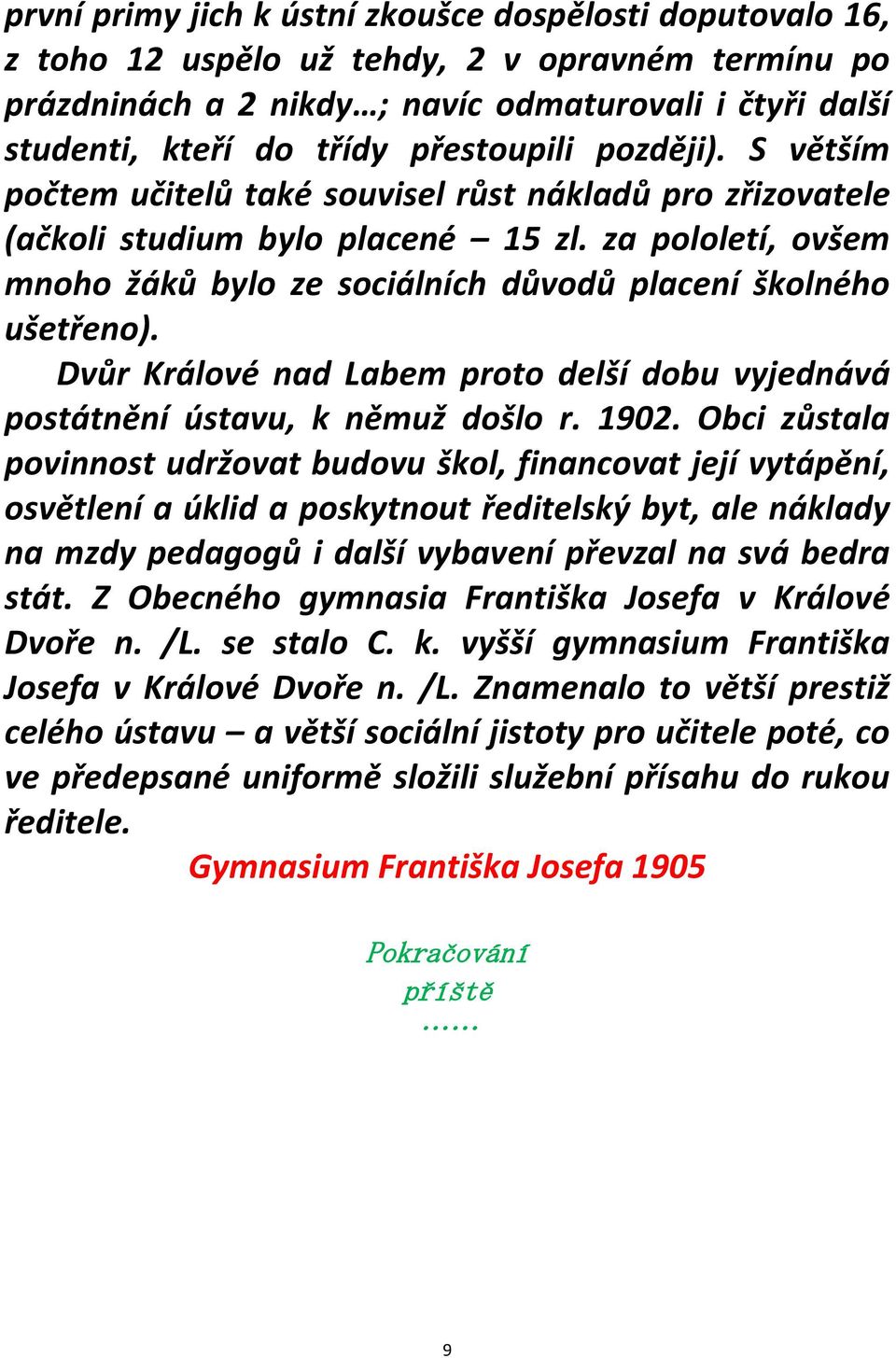 za pololetí, ovšem mnoho žáků bylo ze sociálních důvodů placení školného ušetřeno). Dvůr Králové nad Labem proto delší dobu vyjednává postátnění ústavu, k němuž došlo r. 1902.