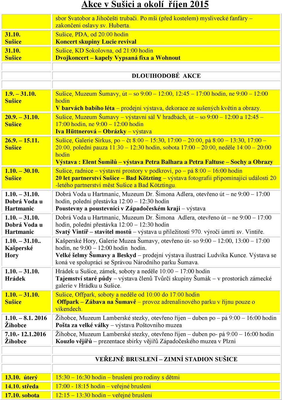 10. 1.10. 8.1. 2016 Žihobce 7.10.- 12.1.2016 Žihobce, Muzeum Šumavy, út so 9:00 12:00, 12:45 17:00 hodin, ne 9:00 12:00 hodin V barvách babího léta prodejní výstava, dekorace ze sušených květin a obrazy.