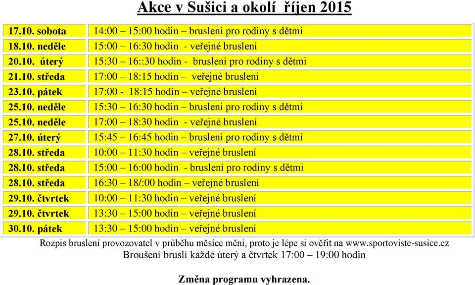 10. středa 15:00 16:00 hodin - bruslení pro rodiny s dětmi 28.10. středa 16:30 18/:00 hodin veřejné bruslení 29.10. čtvrtek 10:00 11:30 hodin veřejné bruslení 29.10. čtvrtek 13:30 15:00 hodin veřejné bruslení 30.
