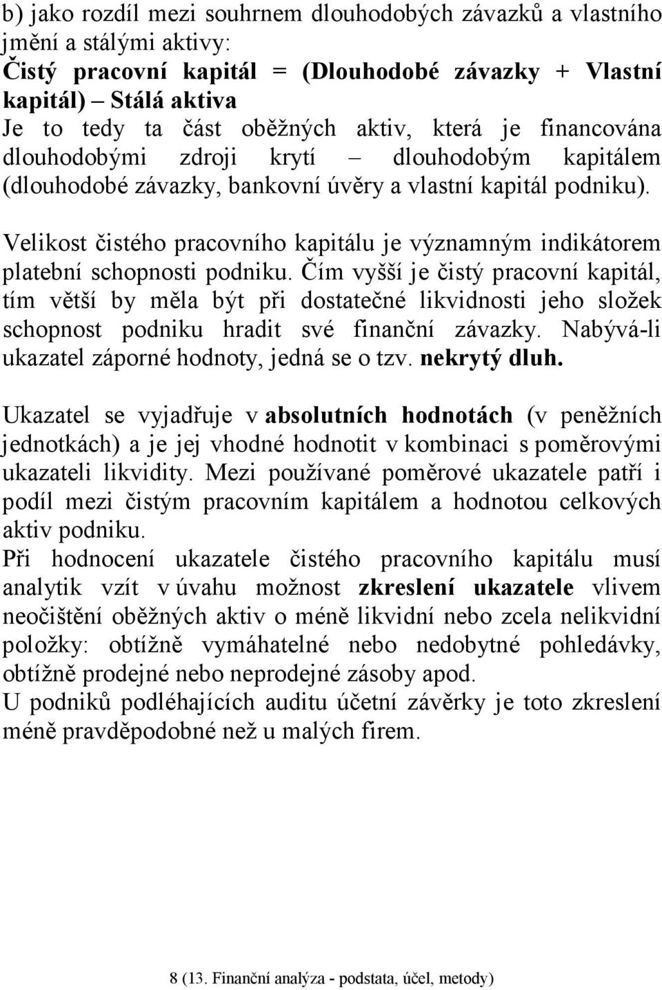 Velikost čistého pracovního kapitálu je významným indikátorem platební schopnosti podniku.