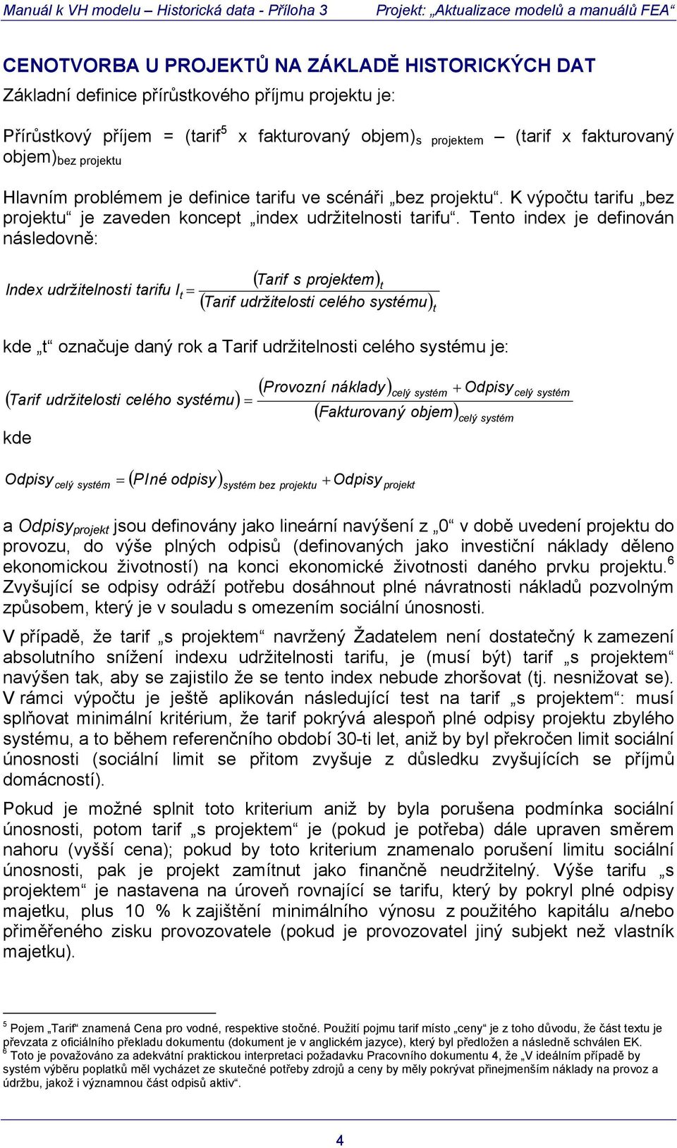 Teno index je definován následovně: Index udrž ielnosi arifu I = ( Tarif s projekem) ( Tarif udržielosi celého sysému) kde označuje daný rok a Tarif udržielnosi celého sysému je: ( Tarif udržielosi