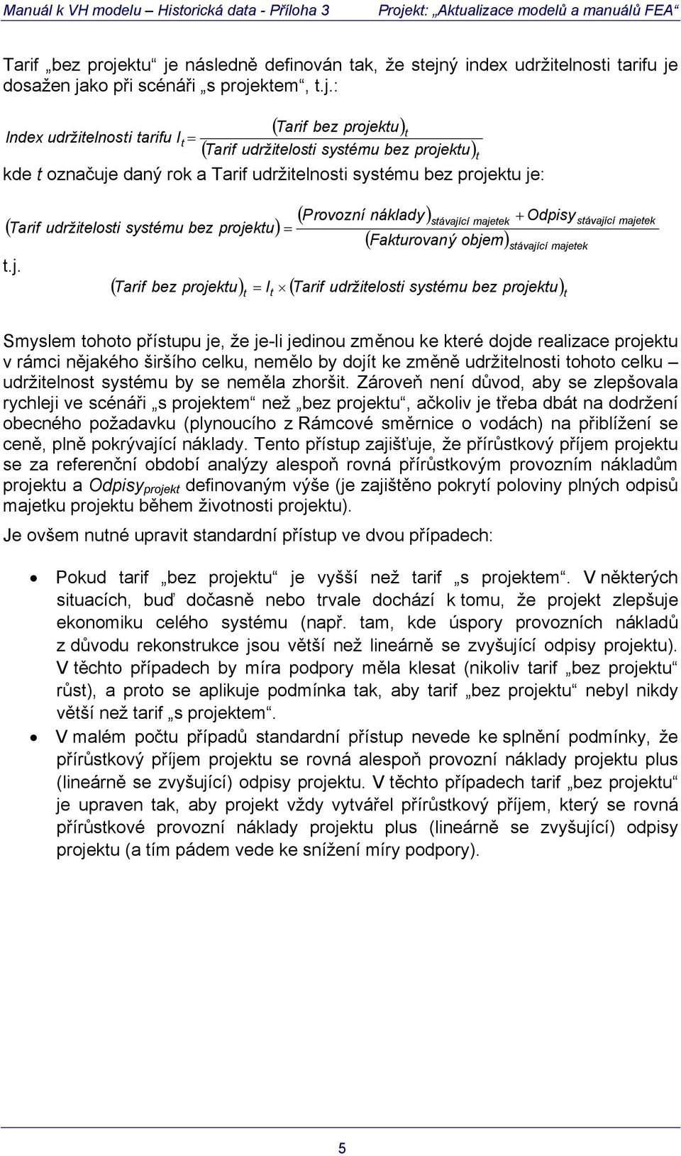 j. = ( Provozní náklady ) sávající majeek + Odpisy ( Fakurovaný objem) sávající majeek ( ku) = I ( Tarif udržielosi sysému bez projeku) sávající majeek Smyslem ohoo přísupu je, že je-li jedinou