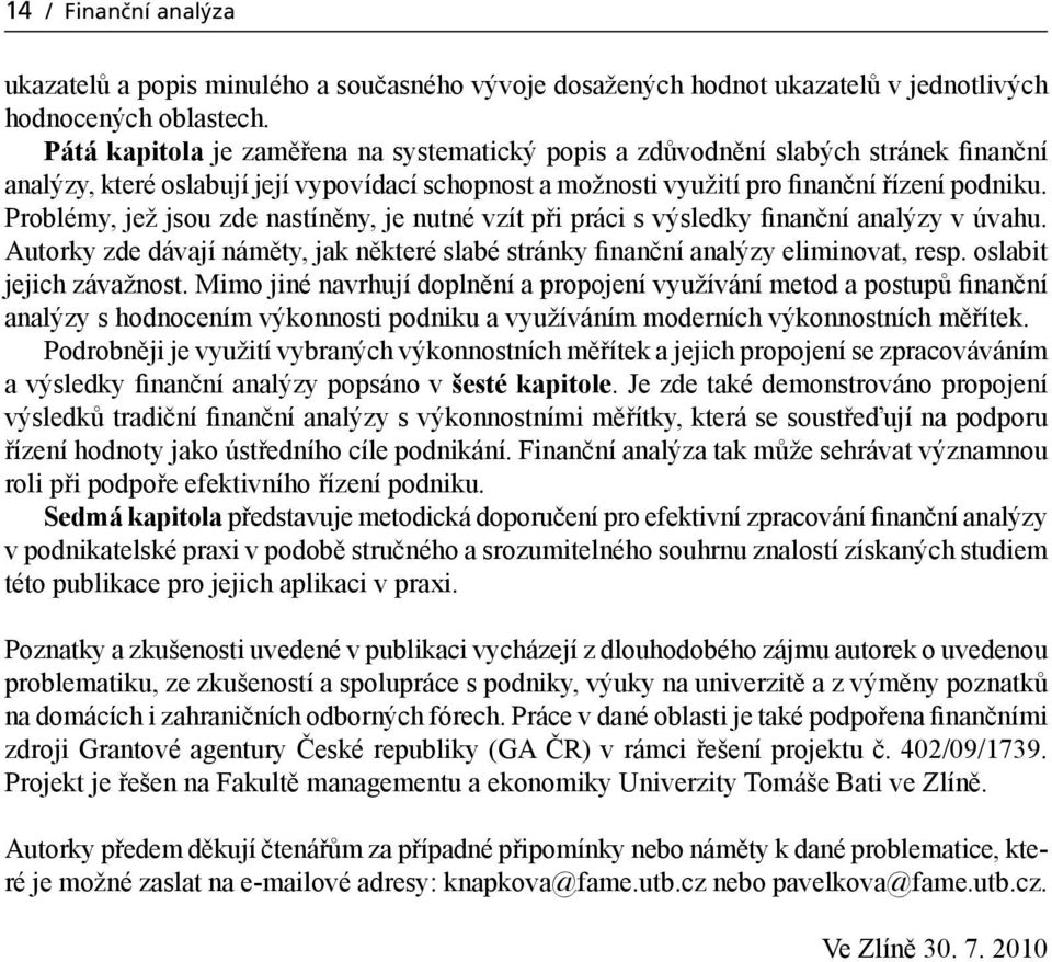 Problémy, jež jsou zde nastíněny, je nutné vzít při práci s výsledky finanční analýzy v úvahu. Autorky zde dávají náměty, jak některé slabé stránky finanční analýzy eliminovat, resp.