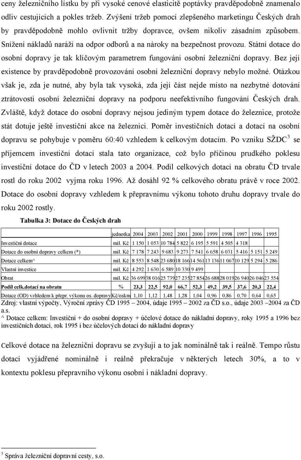 Snížení nákladů naráží na odpor odborů a na nároky na bezpečnost provozu. Státní dotace do osobní dopravy je tak klíčovým parametrem fungování osobní železniční dopravy.