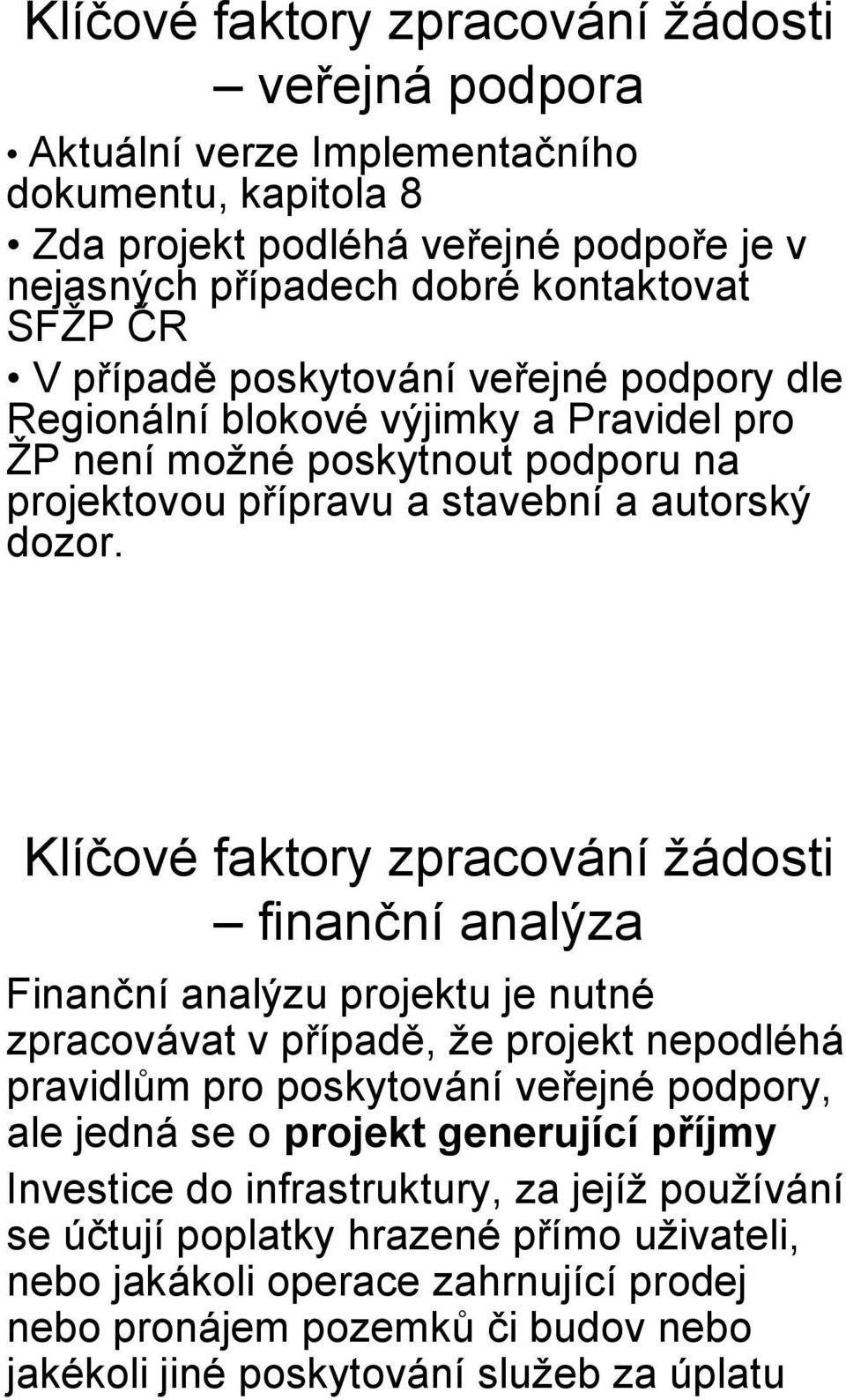 Finanční analýzu projektu je nutné zpracovávat v případě, že projekt nepodléhá pravidlům pro poskytování veřejné podpory, ale jedná se o projekt generující příjmy