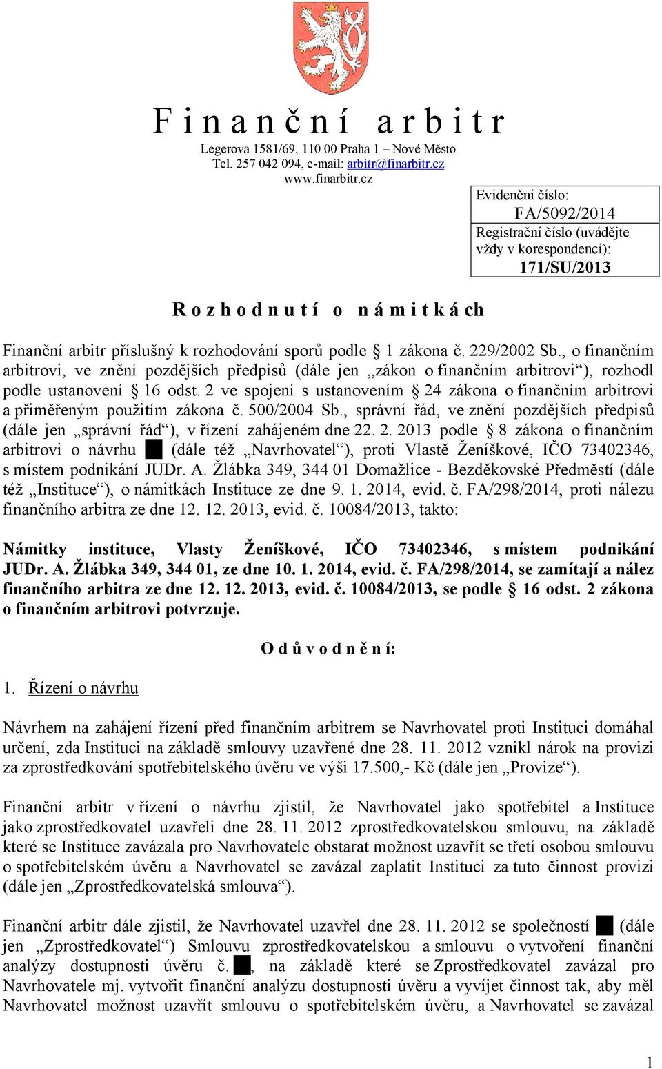 cz Evidenční číslo: FA/5092/2014 Registrační číslo (uvádějte vždy v korespondenci): 171/SU/2013 R o z h o d n u t í o n á m i t k á ch Finanční arbitr příslušný k rozhodování sporů podle 1 zákona č.