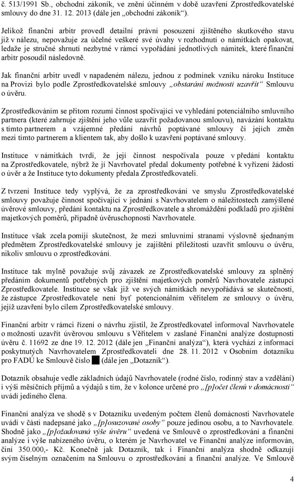 nezbytné v rámci vypořádání jednotlivých námitek, které finanční arbitr posoudil následovně.