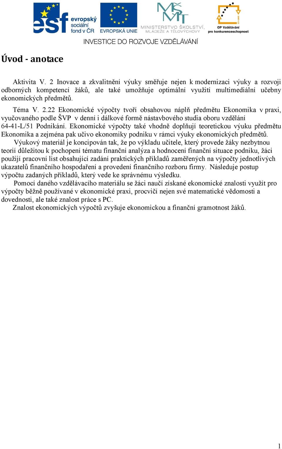 22 Ekonomické výpočty tvoří obsahovou náplň předmětu Ekonomika v praxi, vyučovaného podle ŠVP v denní i dálkové formě nástavbového studia oboru vzdělání 64-41-L/51 Podnikání.