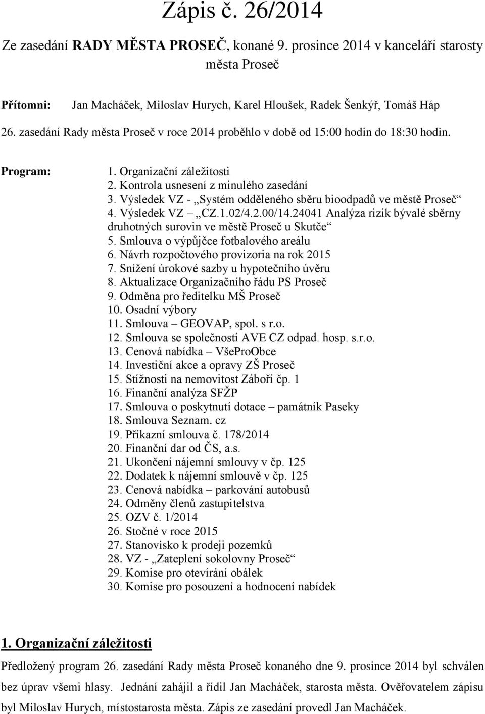 Výsledek VZ - Systém odděleného sběru bioodpadů ve městě Proseč 4. Výsledek VZ CZ.1.02/4.2.00/14.24041 Analýza rizik bývalé sběrny druhotných surovin ve městě Proseč u Skutče 5.