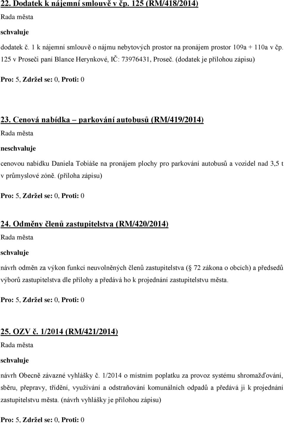 Cenová nabídka parkování autobusů (RM/419/2014) ne cenovou nabídku Daniela Tobiáše na pronájem plochy pro parkování autobusů a vozidel nad 3,5 t v průmyslové zóně. (příloha zápisu) 24.