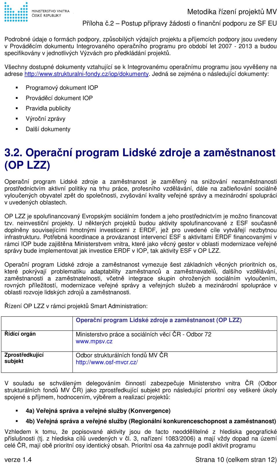 cz/iop/dokumenty. Jedná se zejména o následující dokumenty: Programový dokument IOP Prováděcí dokument IOP Pravidla publicity Výroční zprávy Další dokumenty 3.2.