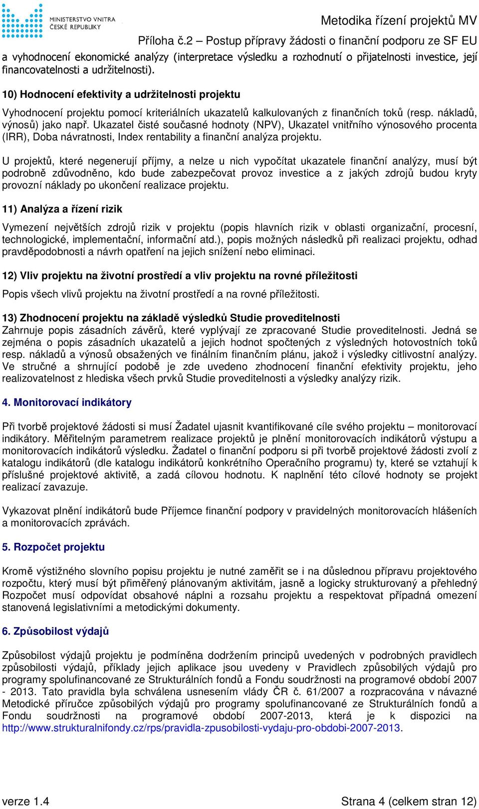 Ukazatel čisté současné hodnoty (NPV), Ukazatel vnitřního výnosového procenta (IRR), Doba návratnosti, Index rentability a finanční analýza projektu.