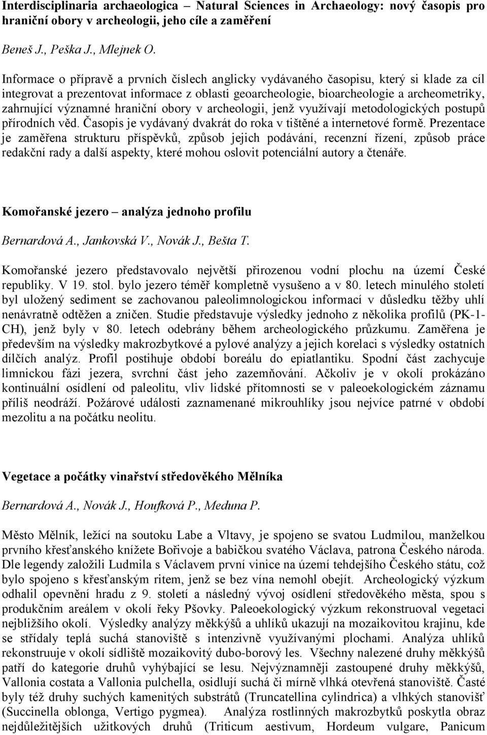 významné hraniční obory v archeologii, jenţ vyuţívají metodologických postupů přírodních věd. Časopis je vydávaný dvakrát do roka v tištěné a internetové formě.