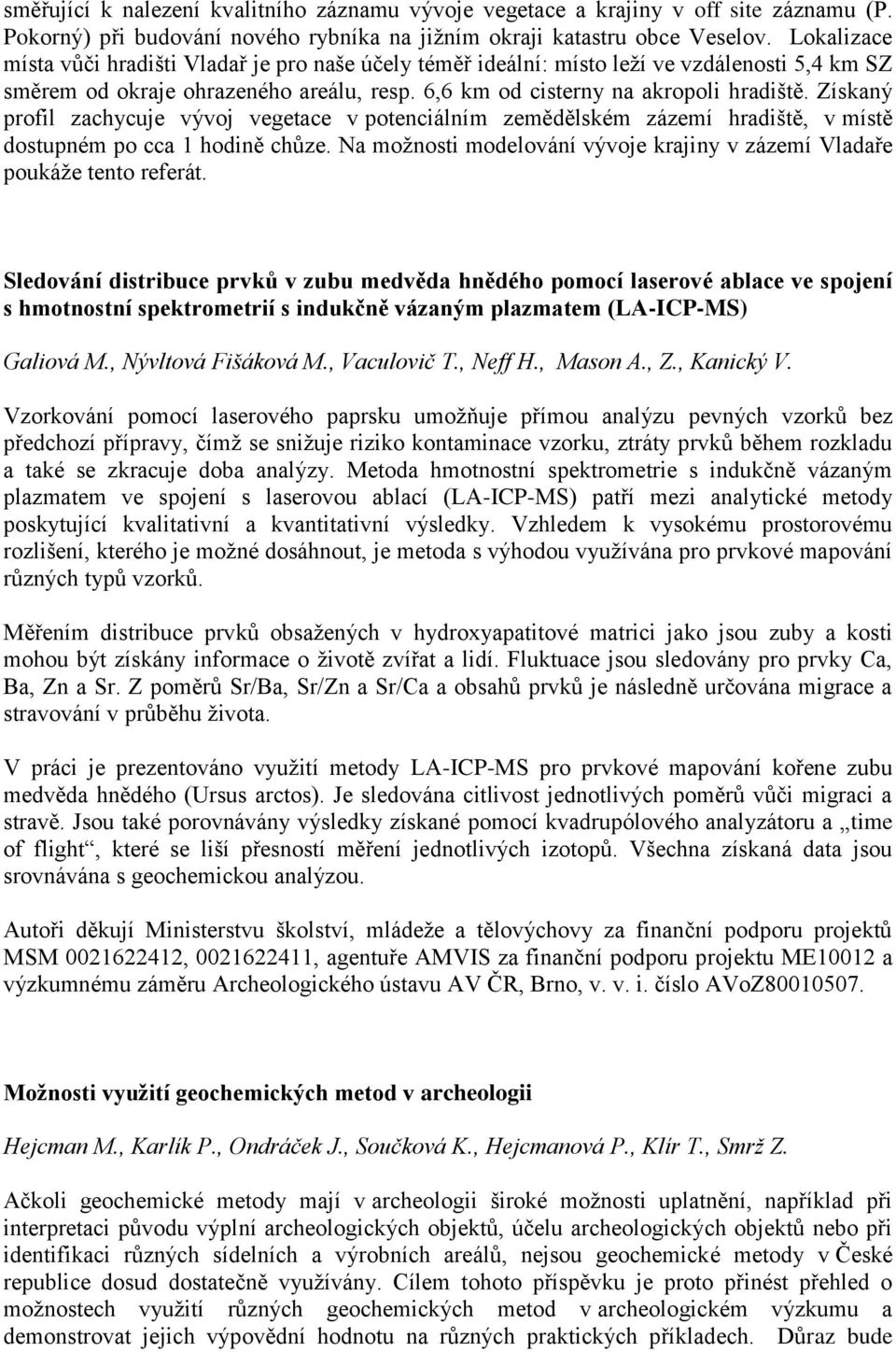 Získaný profil zachycuje vývoj vegetace v potenciálním zemědělském zázemí hradiště, v místě dostupném po cca 1 hodině chůze.