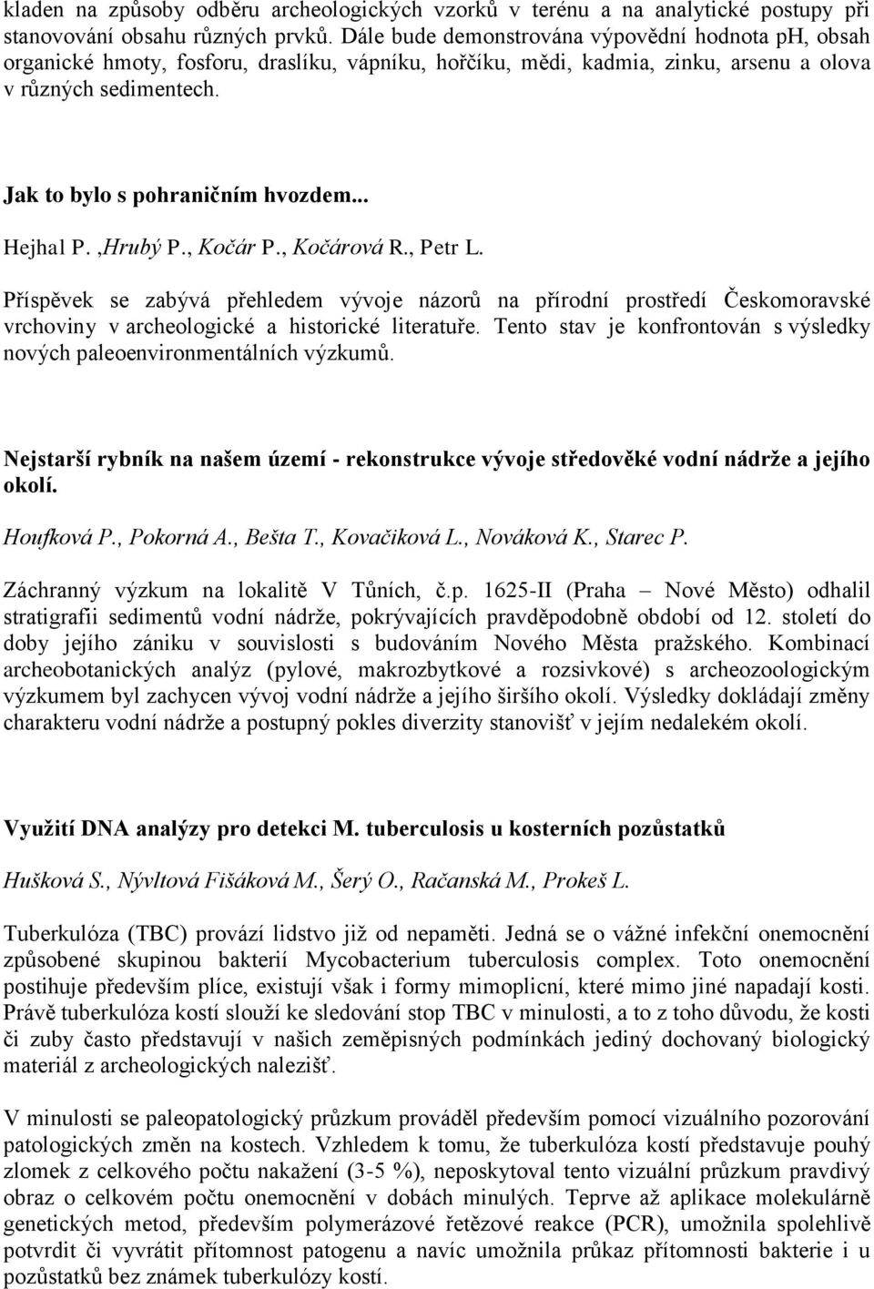 .. Hejhal P.,Hrubý P., Kočár P., Kočárová R., Petr L. Příspěvek se zabývá přehledem vývoje názorů na přírodní prostředí Českomoravské vrchoviny v archeologické a historické literatuře.