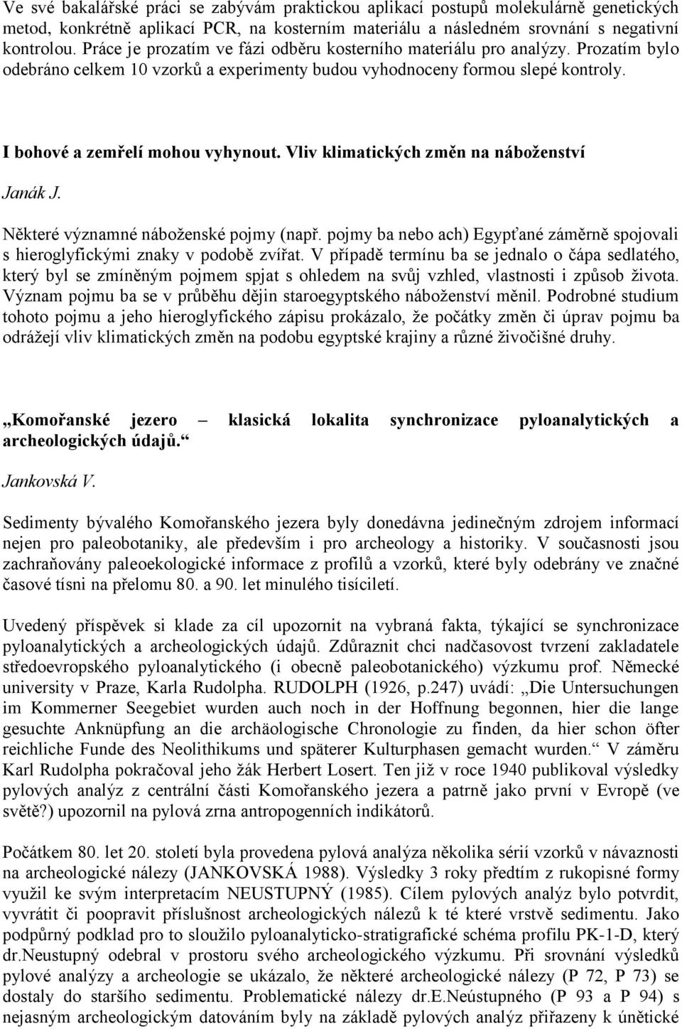Vliv klimatických změn na náboženství Janák J. Některé významné náboţenské pojmy (např. pojmy ba nebo ach) Egypťané záměrně spojovali s hieroglyfickými znaky v podobě zvířat.